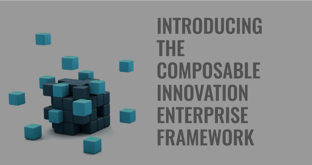 Introducing the Composable Innovation Enterprise Framework